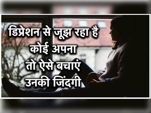 डिप्रेशन से जूझ रहा है कोई अपना तो ऐसे बचाएं उनकी जिंदगी डिप्रेशन से जूझ रहा है कोई अपना तो ऐसे बचाएं उनकी जिंदगी