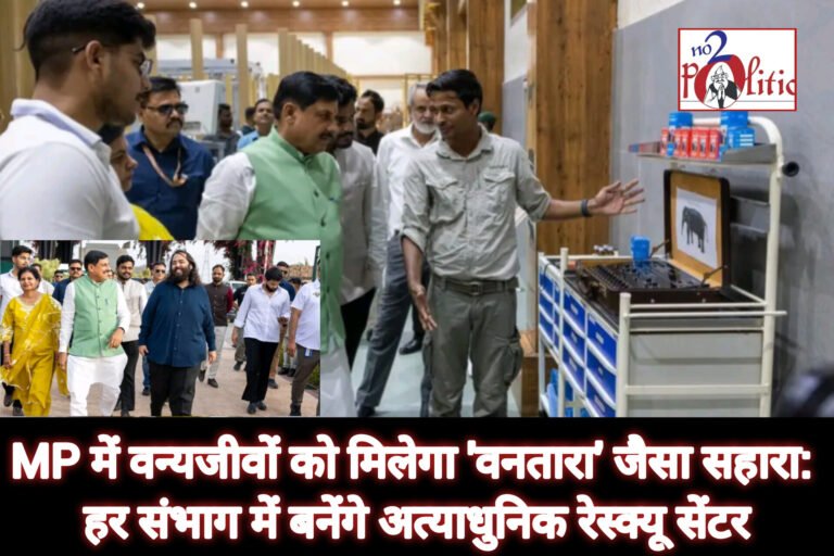 MP में वन्यजीवों को मिलेगा ‘वनतारा’ जैसा सहारा: हर संभाग में बनेंगे अत्याधुनिक रेस्क्यू सेंटर