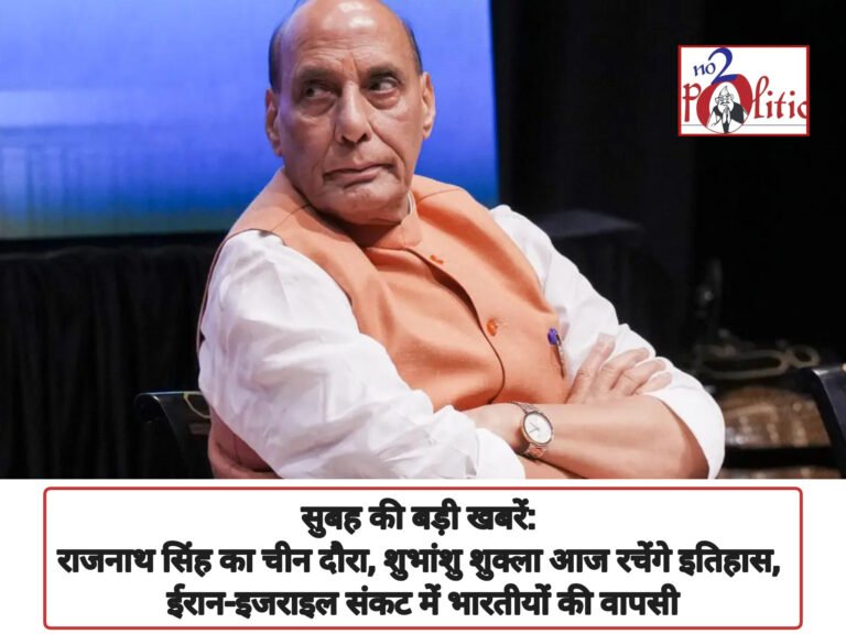 सुबह की बड़ी खबरें: राजनाथ सिंह का चीन दौरा, शुभांशु शुक्ला आज रचेंगे इतिहास, ईरान-इजराइल संकट में भारतीयों की वापसी
