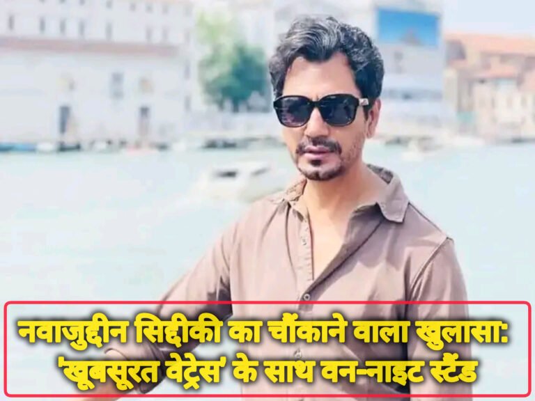 नवाजुद्दीन सिद्दीकी का चौंकाने वाला खुलासा: ‘खूबसूरत वेट्रेस’ के साथ वन-नाइट स्टैंड