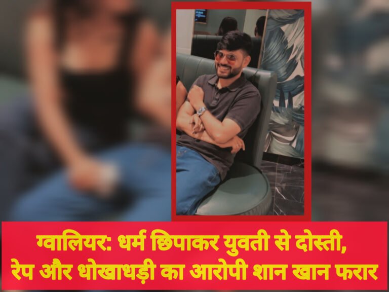 ग्वालियर: धर्म छिपाकर युवती से दोस्ती, रेप और धोखाधड़ी का आरोपी शान खान फरार