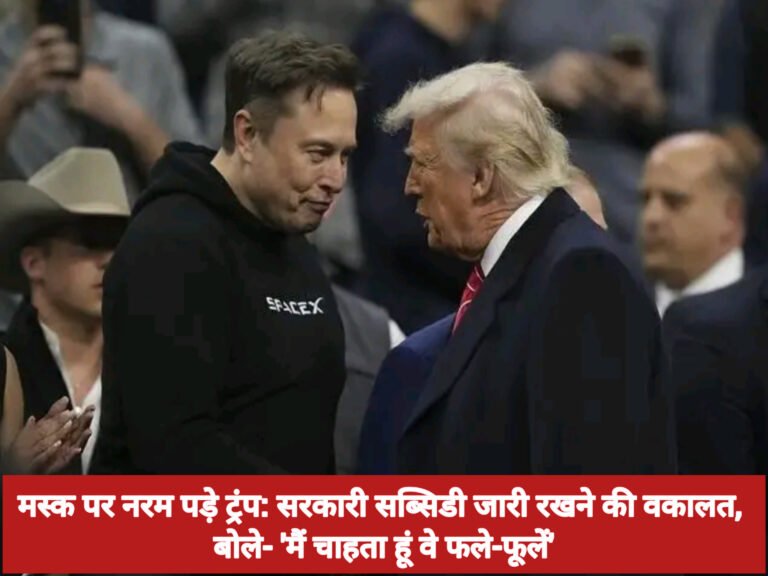 मस्क पर नरम पड़े ट्रंप: सरकारी सब्सिडी जारी रखने की वकालत, बोले- ‘मैं चाहता हूं वे फले-फूलें’