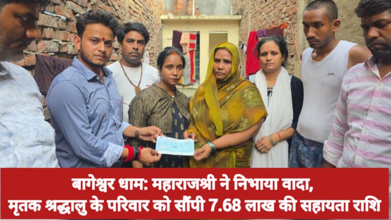 बागेश्वर धाम: महाराजश्री ने निभाया वादा, मृतक श्रद्धालु के परिवार को सौंपी 7.68 लाख की सहायता राशि