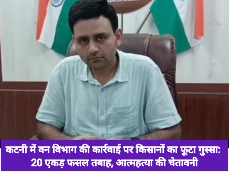 कटनी में वन विभाग की कार्रवाई पर किसानों का फूटा गुस्सा: 20 एकड़ फसल तबाह, आत्महत्या की चेतावनी