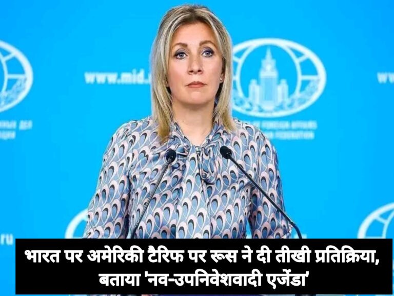 भारत पर अमेरिकी टैरिफ पर रूस ने दी तीखी प्रतिक्रिया, बताया ‘नव-उपनिवेशवादी एजेंडा’