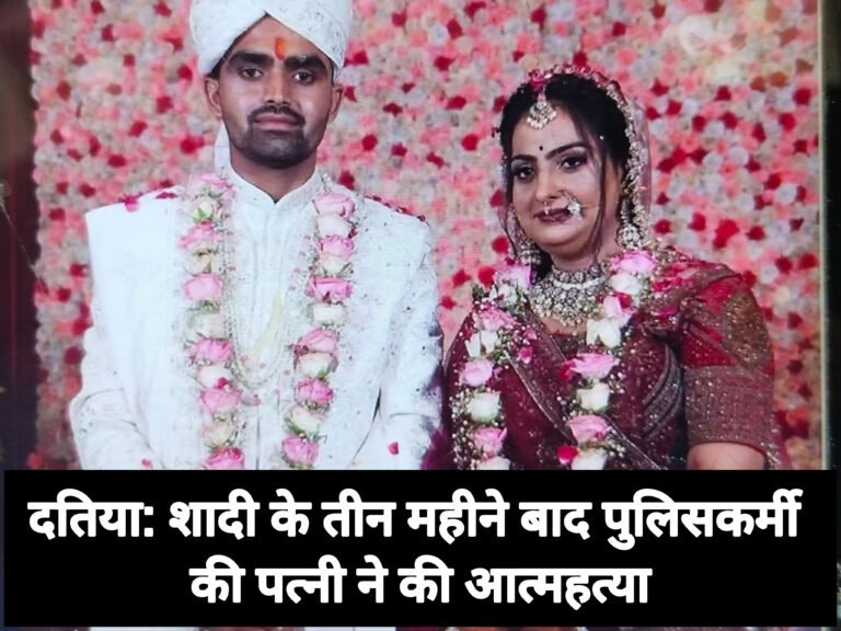 दतिया: शादी के तीन महीने बाद पुलिसकर्मी की पत्नी ने की आत्महत्या