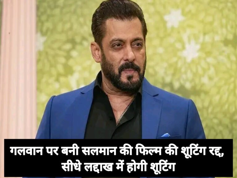 गलवान पर बनी सलमान की फिल्म की शूटिंग रद्द, सीधे लद्दाख में होगी शूटिंग
