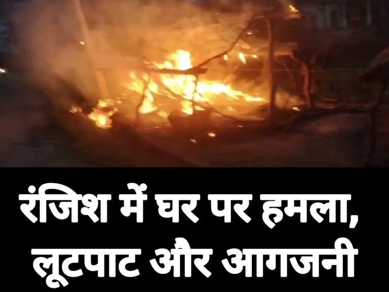 रंजिश में घर पर हमला, लूटपाट और आगजनी