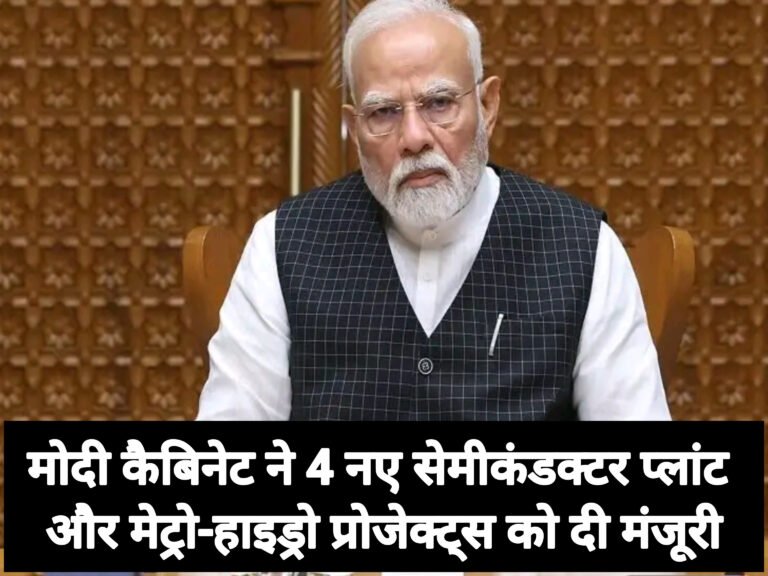 मोदी कैबिनेट ने 4 नए सेमीकंडक्टर प्लांट और मेट्रो-हाइड्रो प्रोजेक्ट्स को दी मंजूरी