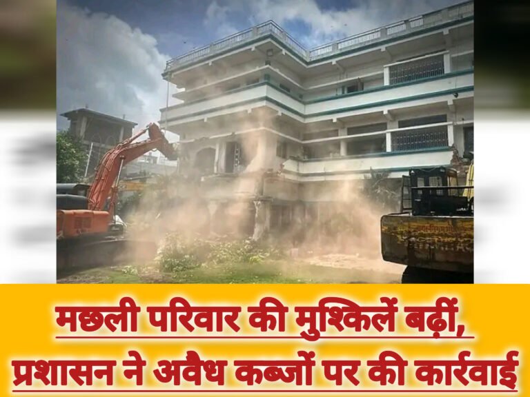 मछली परिवार की मुश्किलें बढ़ीं, प्रशासन ने अवैध कब्जों पर की कार्रवाई