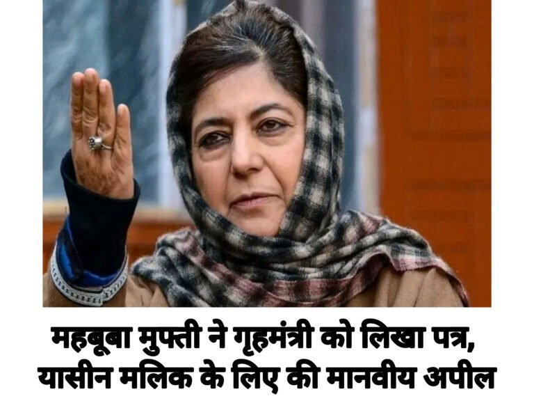 महबूबा मुफ्ती ने गृहमंत्री को लिखा पत्र, यासीन मलिक के लिए की मानवीय अपील