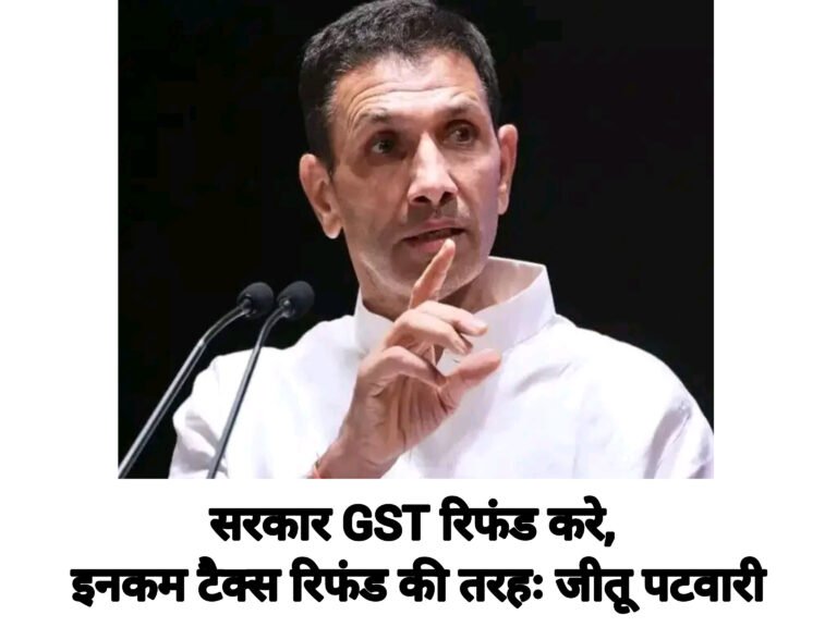 सरकार GST रिफंड करे, इनकम टैक्स रिफंड की तरहः जीतू पटवारी