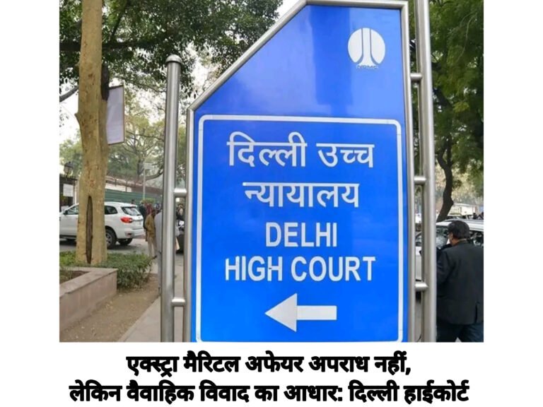 एक्स्ट्रा मैरिटल अफेयर अपराध नहीं, लेकिन वैवाहिक विवाद का आधार: दिल्ली हाईकोर्ट