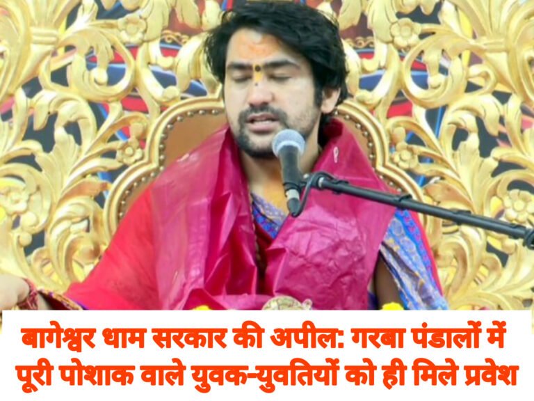 बागेश्वर धाम सरकार की अपील: गरबा पंडालों में पूरी पोशाक वाले युवक-युवतियों को ही मिले प्रवेश