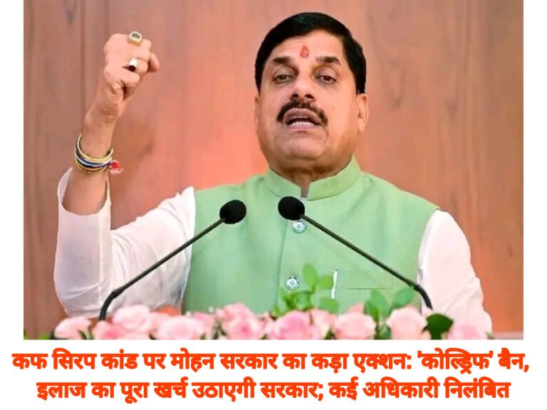 कफ सिरप कांड पर मोहन सरकार का कड़ा एक्शन: ‘कोल्ड्रिफ’ बैन, इलाज का पूरा खर्च उठाएगी सरकार; कई अधिकारी निलंबित