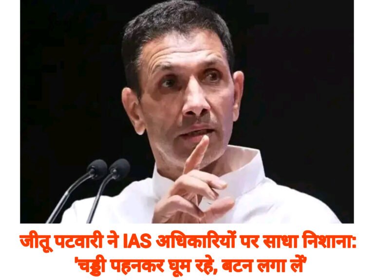 जीतू पटवारी ने IAS अधिकारियों पर साधा निशाना: ‘चड्डी पहनकर घूम रहे, बटन लगा लें’