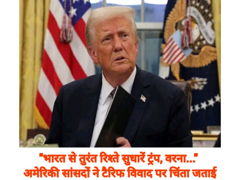 “भारत से तुरंत रिश्ते सुधारें ट्रंप, वरना…” अमेरिकी सांसदों ने टैरिफ विवाद पर चिंता जताई