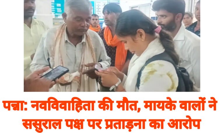 पन्ना: नवविवाहिता की मौत, मायके वालों ने ससुराल पक्ष पर प्रताड़ना का आरोप