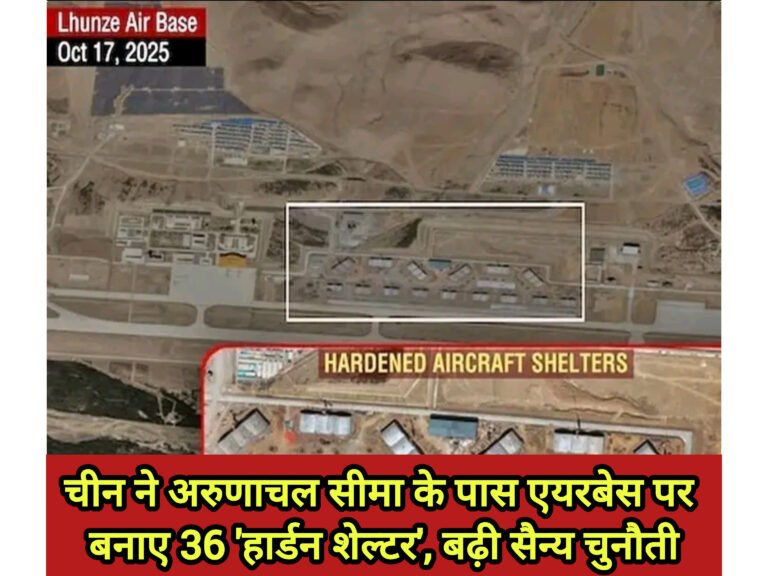भारत का नया सिरदर्द! चीन ने अरुणाचल सीमा के पास एयरबेस पर बनाए 36 ‘हार्डन शेल्टर’, बढ़ी सैन्य चुनौती