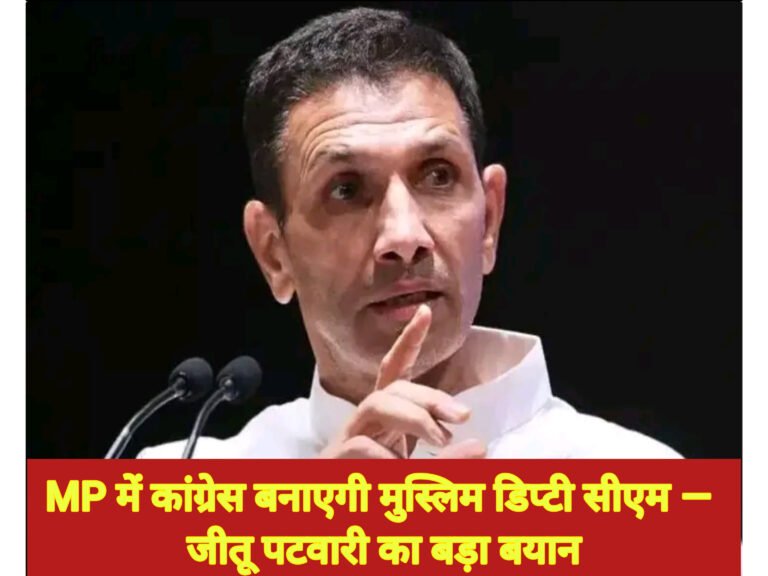 MP में कांग्रेस बनाएगी मुस्लिम डिप्टी सीएम — जीतू पटवारी का बड़ा बयान