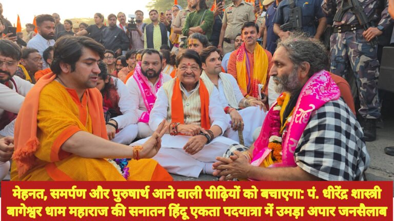 मेहनत, समर्पण और पुरुषार्थ आने वाली पीढ़ियों को बचाएगा: पं. धीरेंद्र शास्त्रीबागेश्वर धाम महाराज की सनातन हिंदू एकता पदयात्रा में उमड़ा अपार जनसैलाब