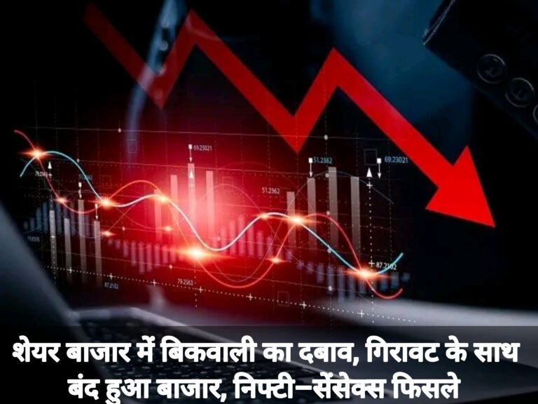 शेयर बाजार में बिकवाली का दबाव, गिरावट के साथ बंद हुआ बाजार, निफ्टी–सेंसेक्स फिसले