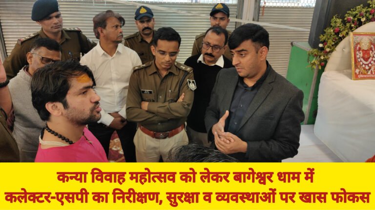 कन्या विवाह महोत्सव को लेकर बागेश्वर धाम में कलेक्टर-एसपी का निरीक्षण, सुरक्षा व व्यवस्थाओं पर खास फोकस