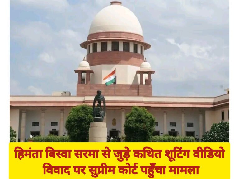 हिमंता बिस्वा सरमा से जुड़े कथित शूटिंग वीडियो विवाद पर सुप्रीम कोर्ट पहुँचा मामला