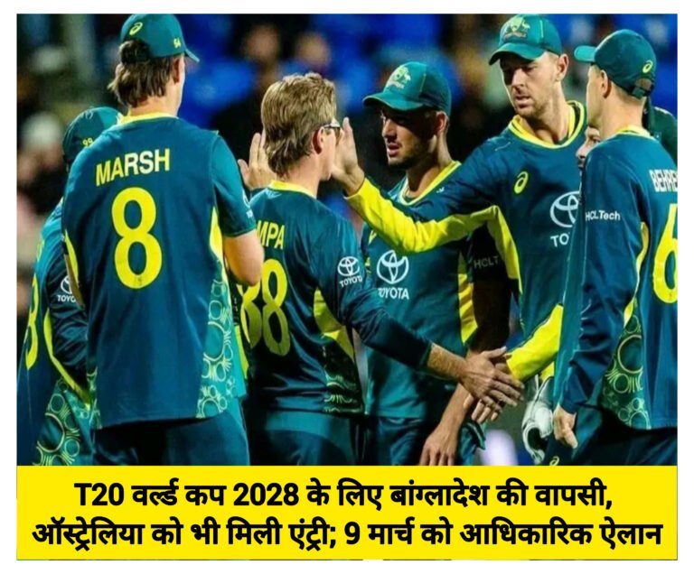 T20 वर्ल्ड कप 2028 के लिए बांग्लादेश की वापसी, ऑस्ट्रेलिया को भी मिली एंट्री; 9 मार्च को आधिकारिक ऐलान