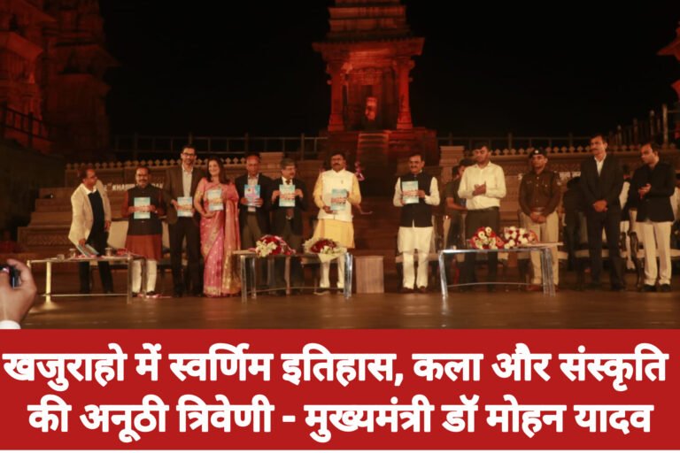 खजुराहो में स्वर्णिम इतिहास, कला और संस्कृति की अनूठी त्रिवेणी – मुख्यमंत्री डॉ मोहन यादव