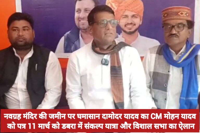 नवग्रह मंदिर की जमीन पर घमासान दामोदर यादव का CM मोहन यादव को पत्र 11 मार्च को डबरा में संकल्प यात्रा और विशाल सभा का ऐलान
