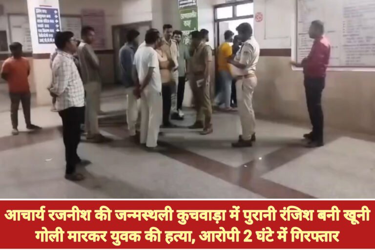 आचार्य रजनीश की जन्मस्थली कुचवाड़ा में पुरानी रंजिश बनी खूनी—गोली मारकर युवक की हत्या, आरोपी 2 घंटे में गिरफ्तार