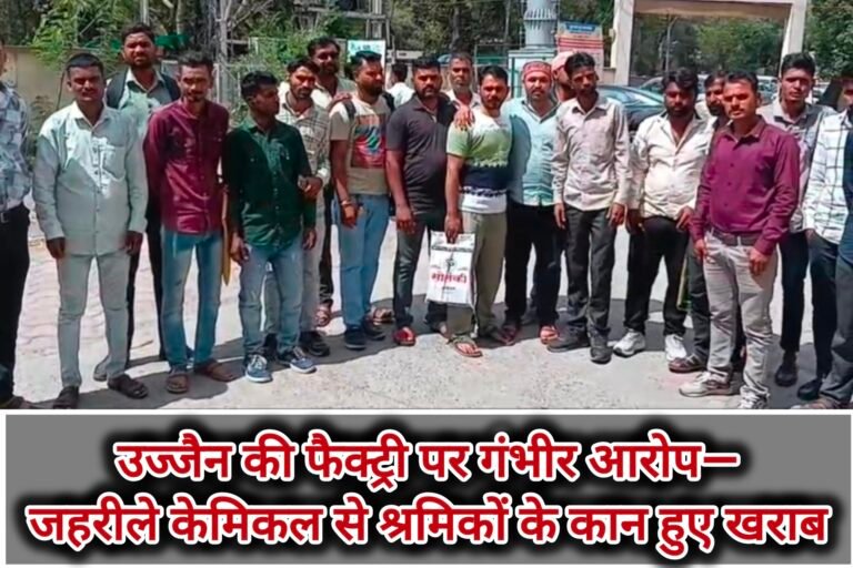 उज्जैन की फैक्ट्री पर गंभीर आरोप— जहरीले केमिकल से श्रमिकों के कान हुए खराब