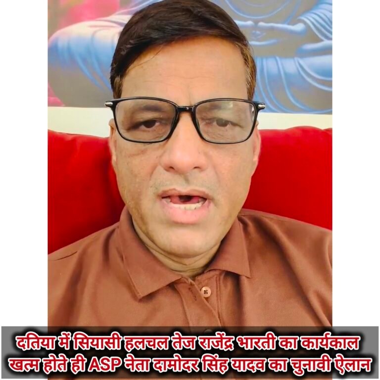 दतिया में सियासी हलचल तेज राजेंद्र भारती का कार्यकाल खत्म होते ही ASP नेता दामोदर सिंह यादव का चुनावी ऐलान
