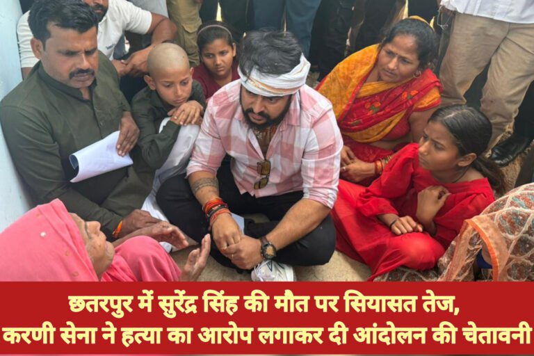 छतरपुर में सुरेंद्र सिंह की मौत पर सियासत तेज, करणी सेना ने हत्या का आरोप लगाकर दी आंदोलन की चेतावनी