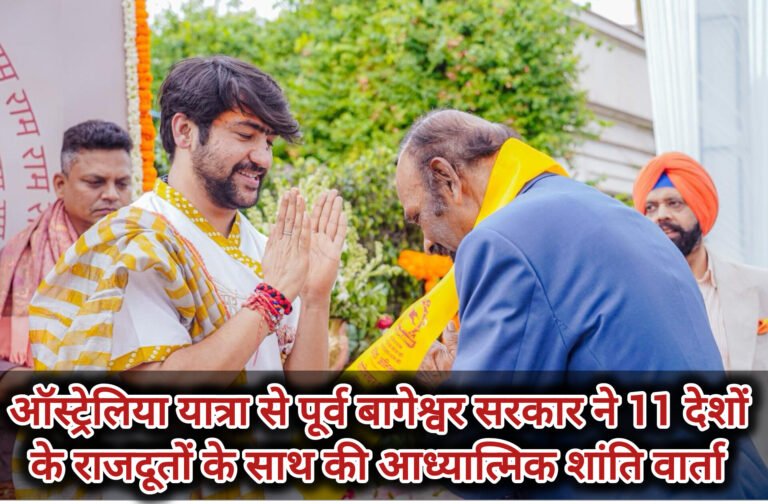 ऑस्ट्रेलिया यात्रा से पूर्व बागेश्वर सरकार ने 11 देशों के राजदूतों के साथ की आध्यात्मिक शांति वार्ता