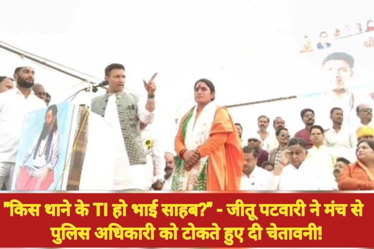 “किस थाने के TI हो भाई साहब?” – जीतू पटवारी ने मंच से पुलिस अधिकारी को टोकते हुए दी चेतावनी