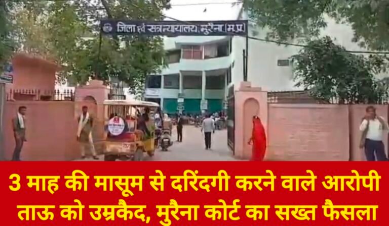 3 माह की मासूम से दरिंदगी करने वाले आरोपी ताऊ को उम्रकैद, मुरैना कोर्ट का सख्त फैसला