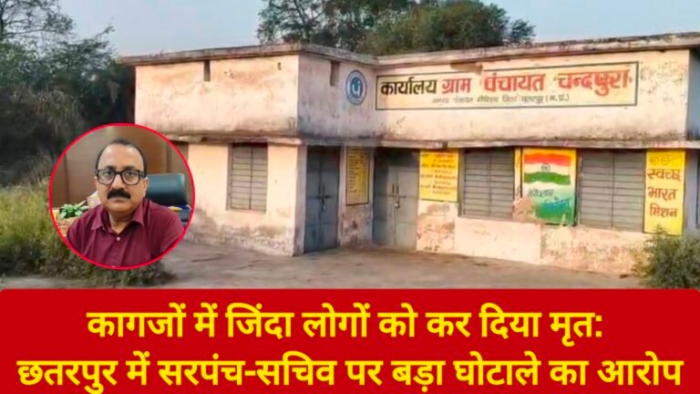 कागजों में जिंदा लोगों को कर दिया मृत: छतरपुर में सरपंच-सचिव पर बड़ा घोटाले का आरोप