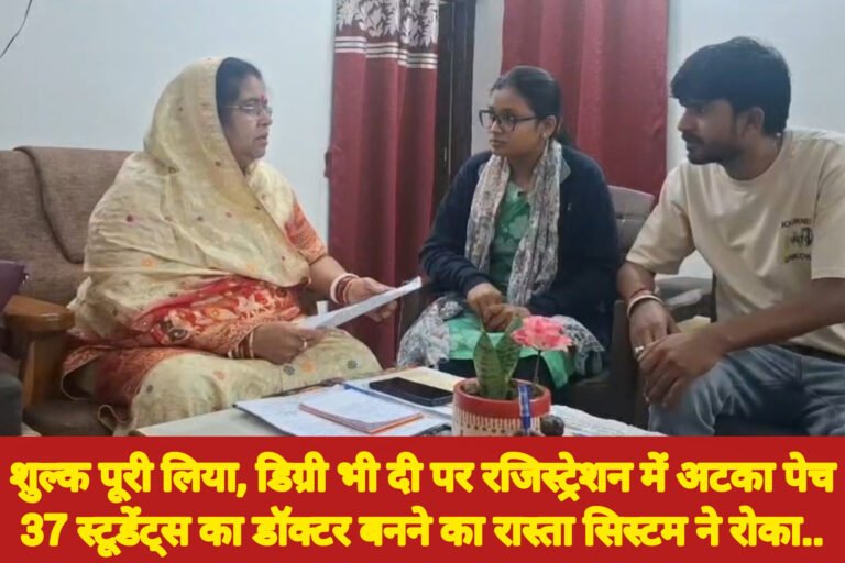 शुल्क पूरी लिया, डिग्री भी दी पर रजिस्ट्रेशन में अटका पेच.37 स्टूडेंट्स का डॉक्टर बनने का रास्ता सिस्टम ने रोका..