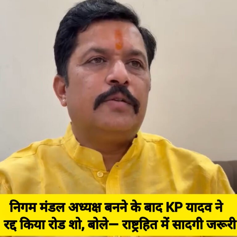 निगम मंडल अध्यक्ष बनने के बाद KP यादव ने रद्द किया रोड शो, बोले— राष्ट्रहित में सादगी जरूरी