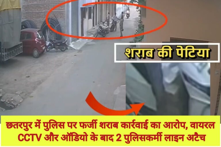 छतरपुर में पुलिस पर फर्जी शराब कार्रवाई का आरोप, वायरल CCTV और ऑडियो के बाद 2 पुलिसकर्मी लाइन अटैच