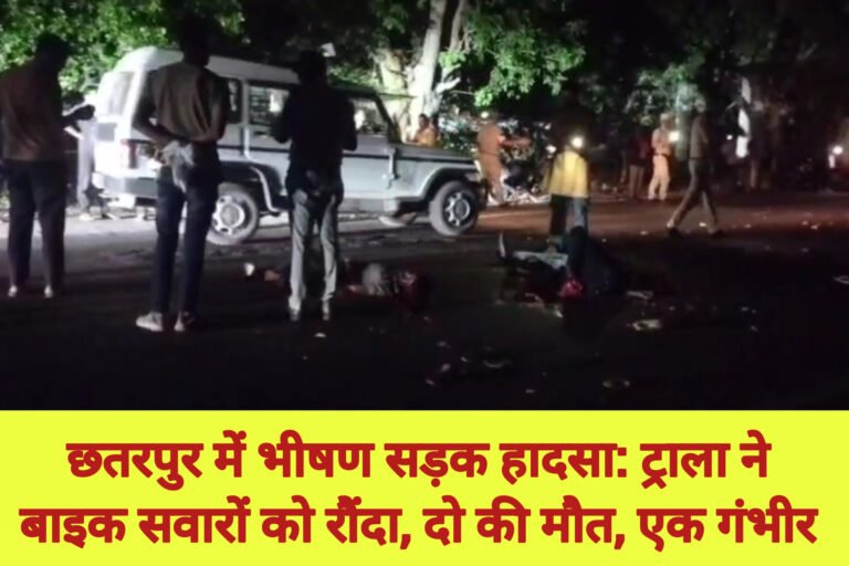 छतरपुर में भीषण सड़क हादसा: ट्राला ने बाइक सवारों को रौंदा, दो की मौत, एक गंभीर