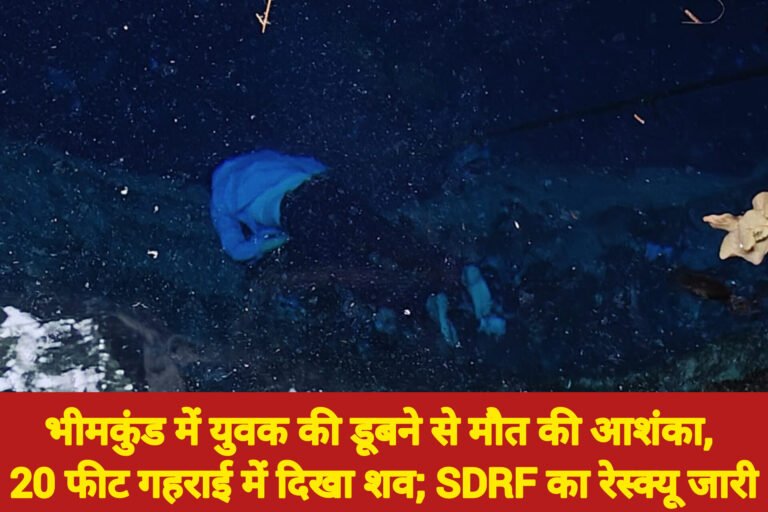भीमकुंड में युवक की डूबने से मौत की आशंका, 20 फीट गहराई में दिखा शव; SDRF का रेस्क्यू जारी