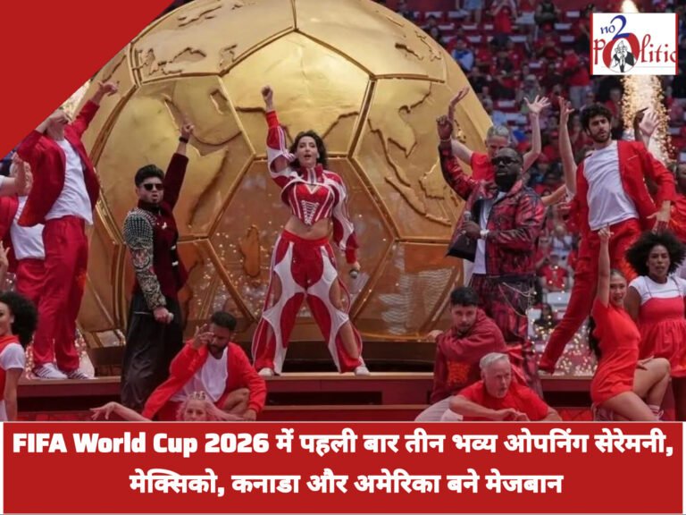 FIFA World Cup 2026 में पहली बार तीन भव्य ओपनिंग सेरेमनी, मेक्सिको, कनाडा और अमेरिका बने मेजबान