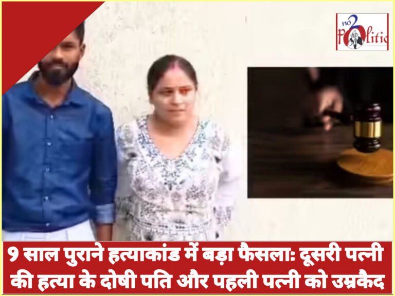 9 साल पुराने हत्याकांड में बड़ा फैसला: दूसरी पत्नी की हत्या के दोषी पति और पहली पत्नी को उम्रकैद