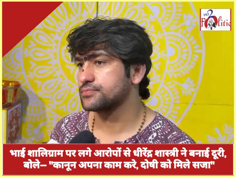 भाई शालिग्राम पर लगे आरोपों से धीरेंद्र शास्त्री ने बनाई दूरी, बोले— “कानून अपना काम करे, दोषी को मिले सजा”