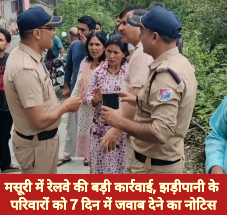 मसूरी में रेलवे की बड़ी कार्रवाई, झड़ीपानी के परिवारों को 7 दिन में जवाब देने का नोटिस