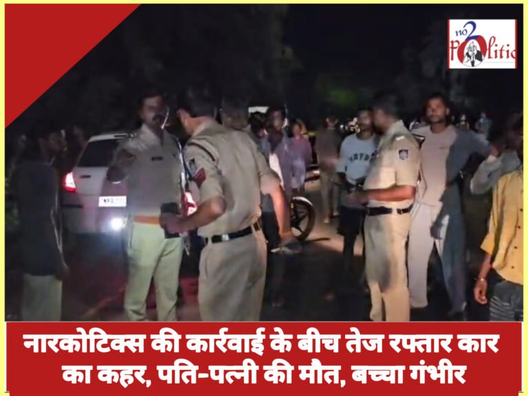 नारकोटिक्स की कार्रवाई के बीच तेज रफ्तार कार का कहर, पति-पत्नी की मौत, बच्चा गंभीर
