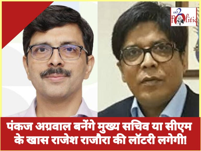 पंकज अग्रवाल बनेंगे मुख्य सचिव या सीएम के खास राजेश राजौरा की लॉटरी लगेगी!